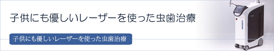 子供にも優しいレーザーを使った虫歯治療